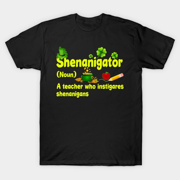 Shenanigator A Teacher Who Instigares Shenanigans T-Shirt by celestewilliey